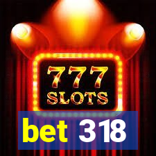bet 318